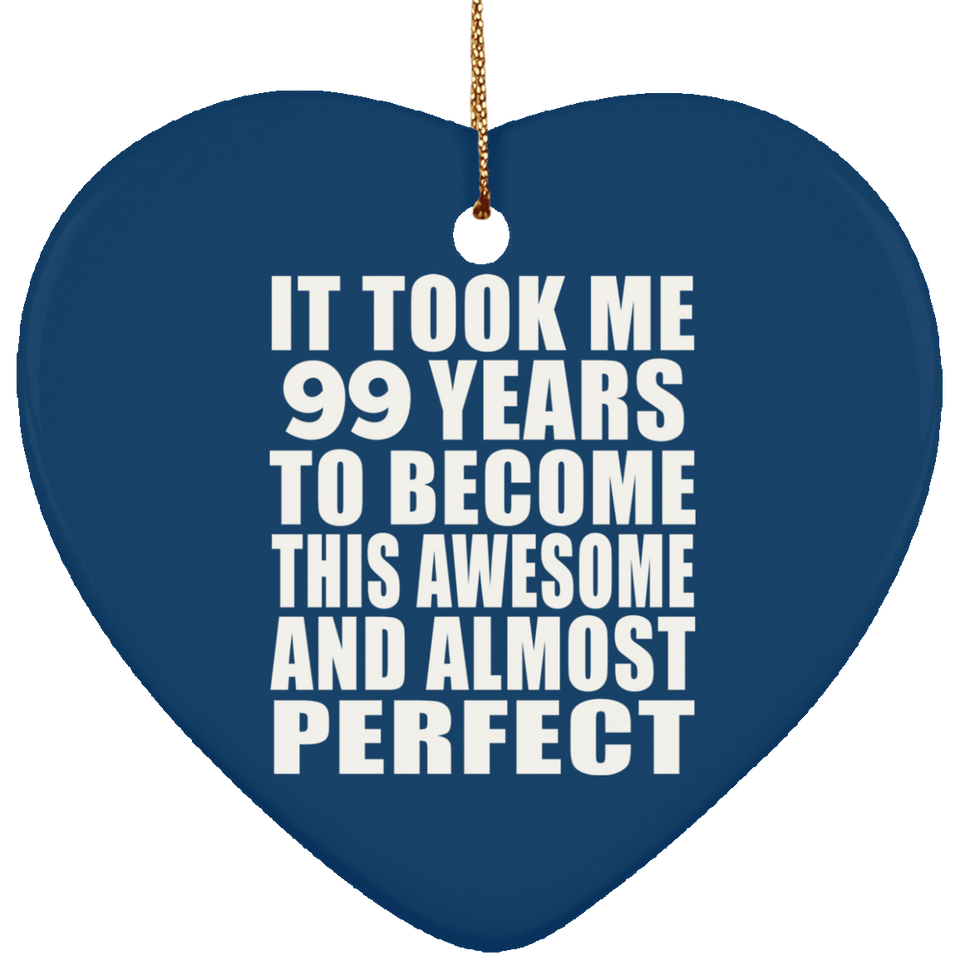 99th Birthday Took 99 Years To Become Awesome & Perfect - Heart Ornament