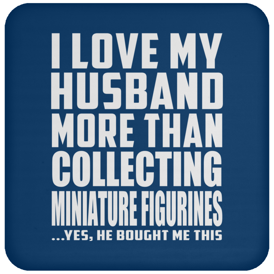 I Love My Husband More Than Collecting Miniature Figurines - Drink Coaster