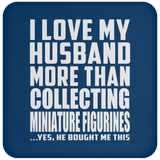 I Love My Husband More Than Collecting Miniature Figurines - Drink Coaster