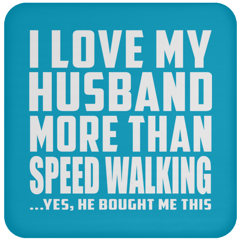I Love My Husband More Than Speed Walking - Drink Coaster