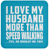 I Love My Husband More Than Speed Walking - Drink Coaster