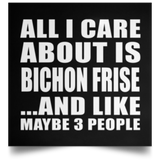 All I Care About Is Bichon Frise - Poster Square
