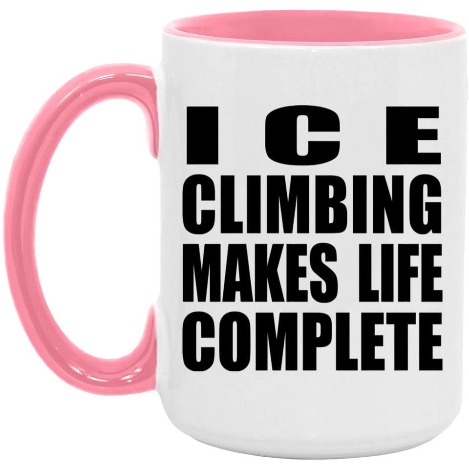 Ice Climbing Makes Life Complete - 15oz Accent Mug Pink