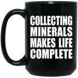 Collecting Minerals Makes Life Complete - 15oz Coffee Mug Black