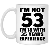 53rd Birthday I'm Not 53 I'm 18 With 35 Years Experience - 11oz Coffee Mug