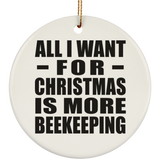 All I Want For Christmas Is More Beekeeping - Circle Ornament