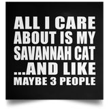 All I Care About Is My Savannah Cat - Poster Square