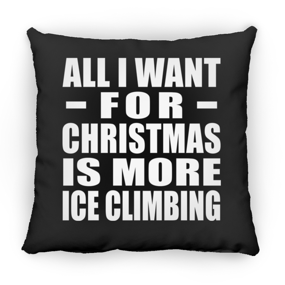 All I Want For Christmas Is More Ice Climbing - Throw Pillow Black