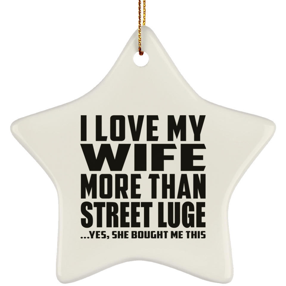 I Love My Wife More Than Street Luge - Star Ornament