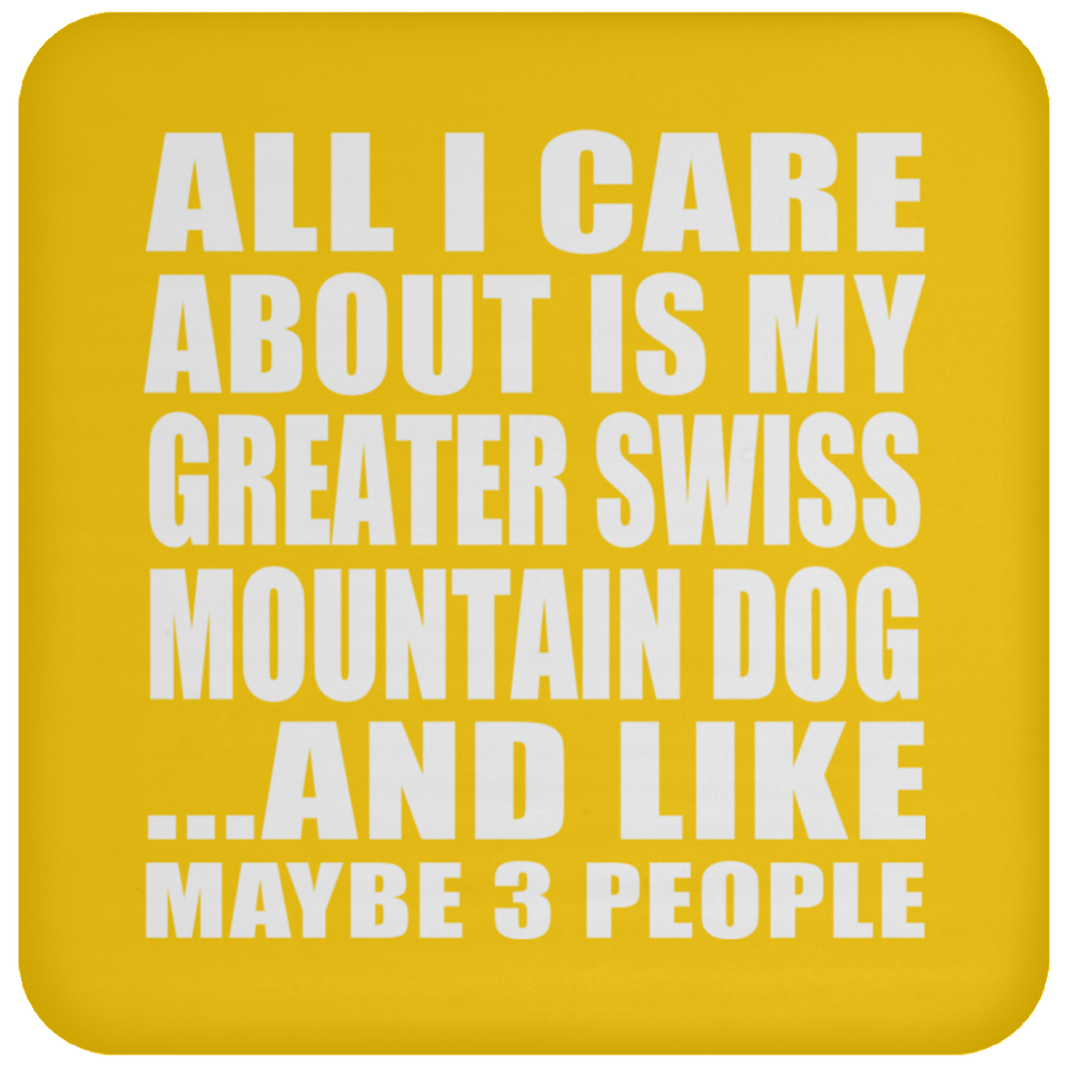 All I Care About Is My Greater Swiss Mountain Dog - Drink Coaster