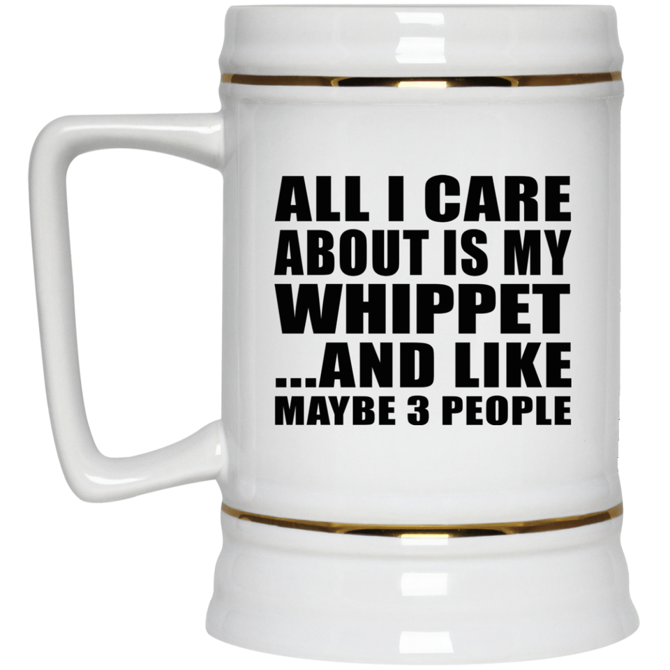 All I Care About Is My Whippet - Beer Stein