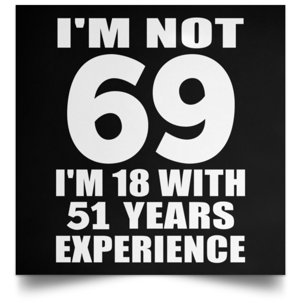 69th Birthday I'm Not 69 I'm 18 With 51 Years Experience - Poster Square