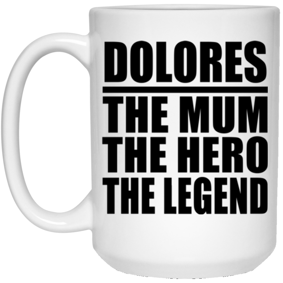 Dolores The Mum The Hero The Legend - 15 Oz Coffee Mug