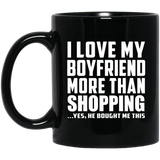 I Love My Boyfriend More Than Shopping - 11 Oz Coffee Mug Black