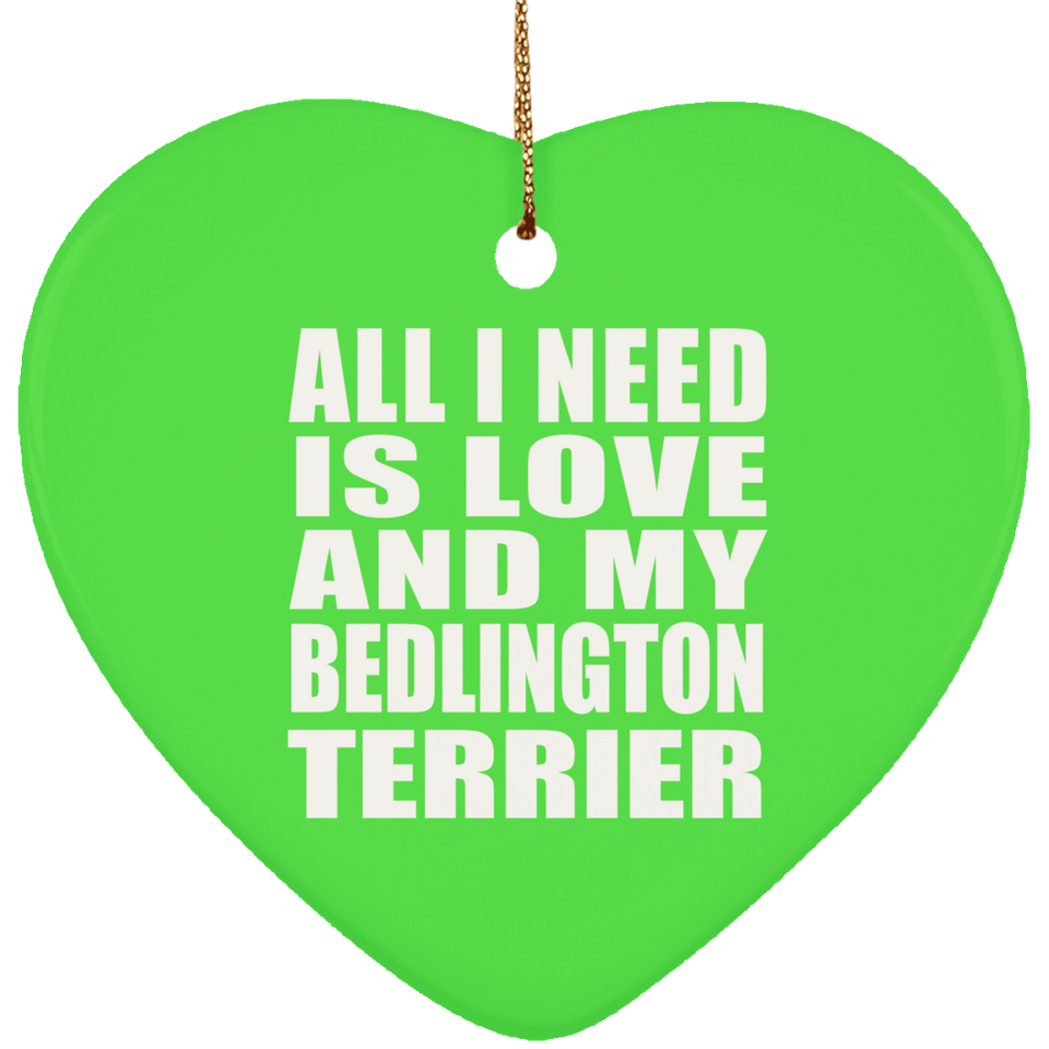 All I Need Is Love And My Bedlington Terrier - Heart Ornament