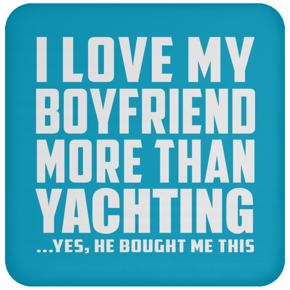 I Love My Boyfriend More Than Yachting - Drink Coaster