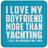 I Love My Boyfriend More Than Yachting - Drink Coaster