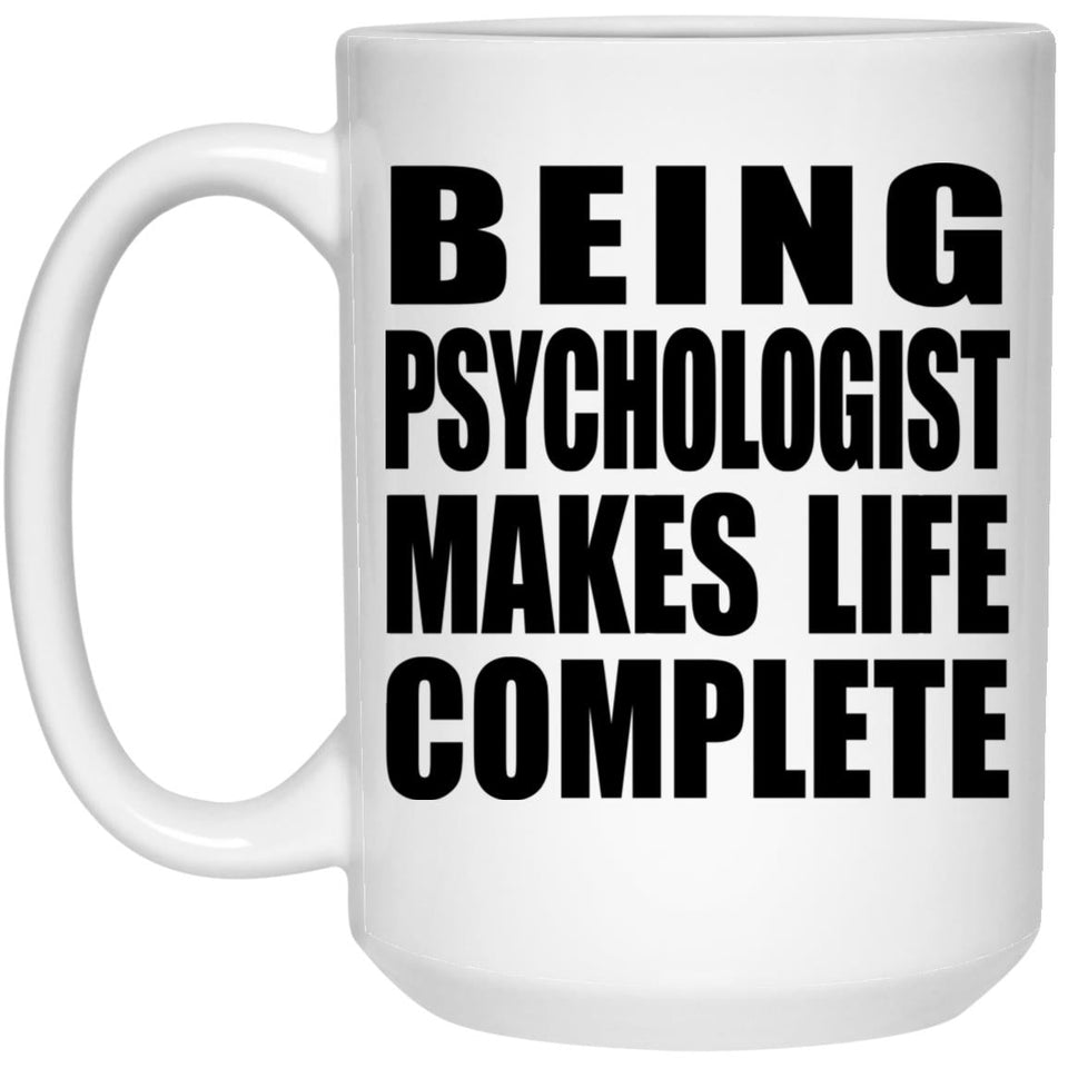 Being Psychologist Makes Life Complete - 15oz Coffee Mug