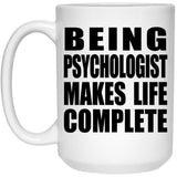 Being Psychologist Makes Life Complete - 15oz Coffee Mug