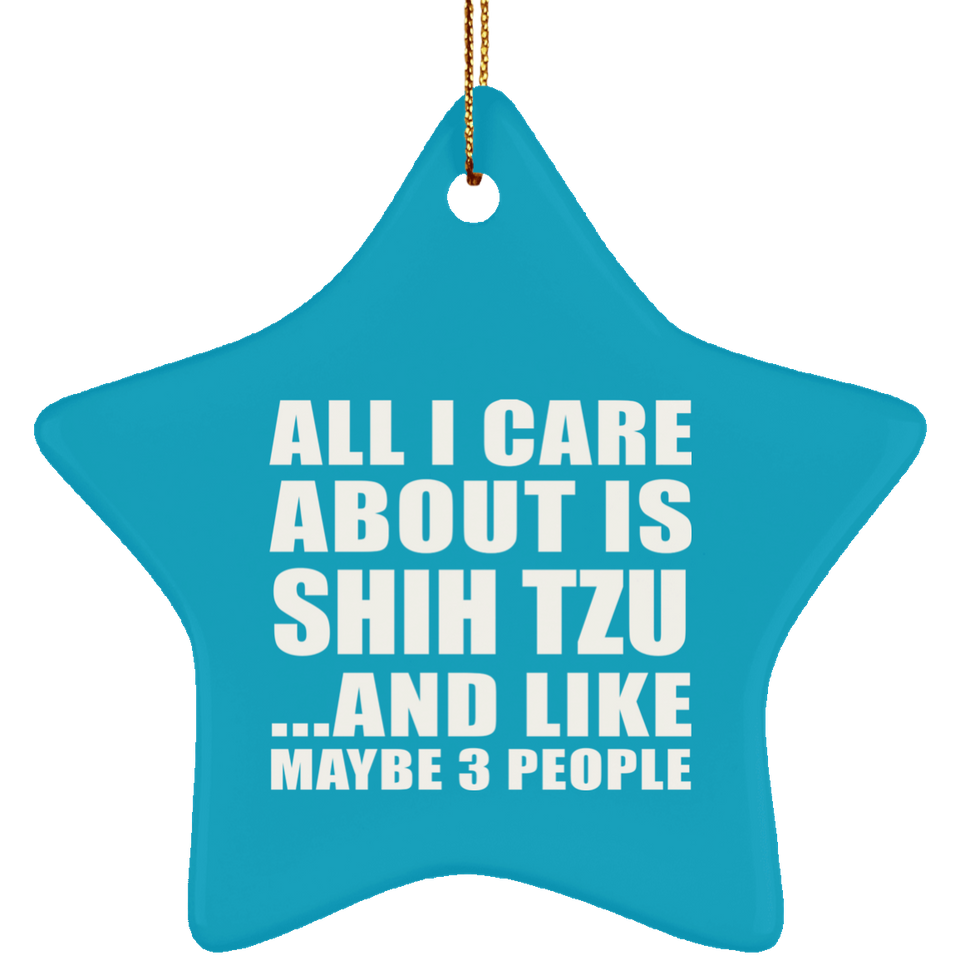 All I Care About Is Shih Tzu - Star Ornament