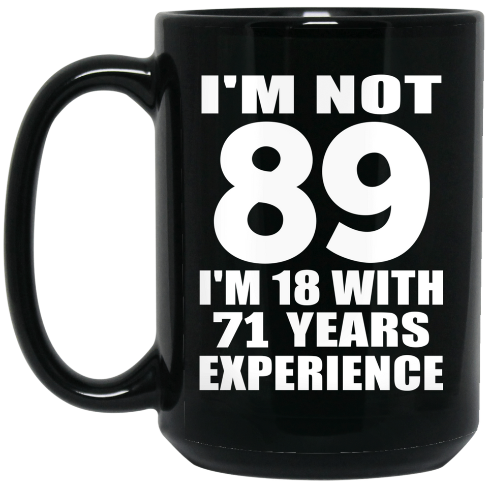89th Birthday I'm Not 89 I'm 18 With 71 Years Experience - 15oz Coffee Mug Black