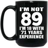 89th Birthday I'm Not 89 I'm 18 With 71 Years Experience - 15oz Coffee Mug Black