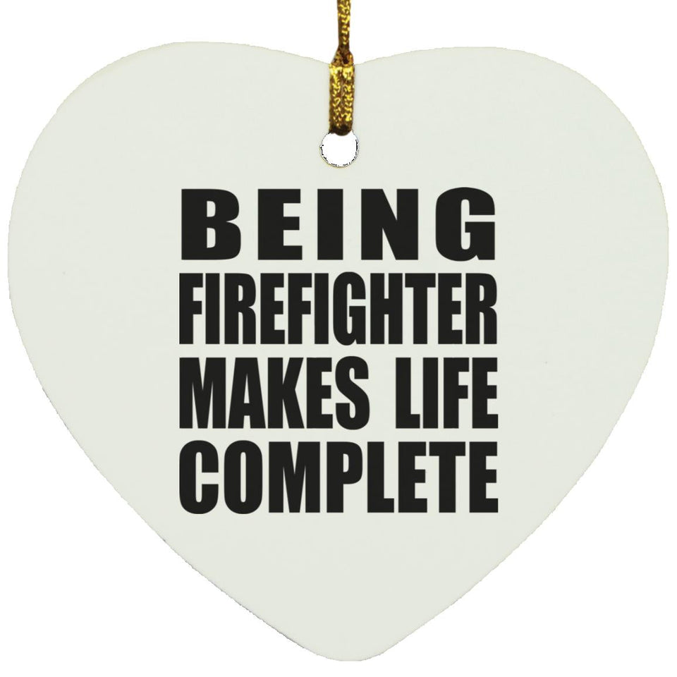 Being Firefighter Makes Life Complete - Heart Ornament