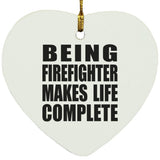 Being Firefighter Makes Life Complete - Heart Ornament