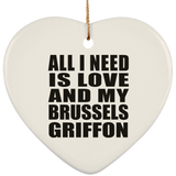 All I Need Is Love And My Brussels Griffon - Heart Ornament