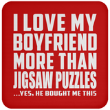 I Love My Boyfriend More Than Jigsaw Puzzles - Drink Coaster