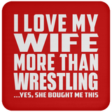 I Love My Wife More Than Wrestling - Drink Coaster