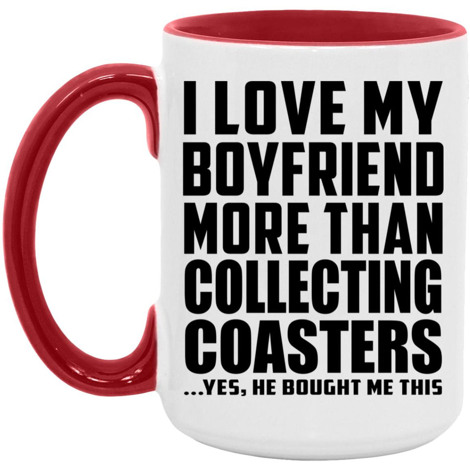 I Love My Boyfriend More Than Collecting Coasters - 15oz Accent Mug Red