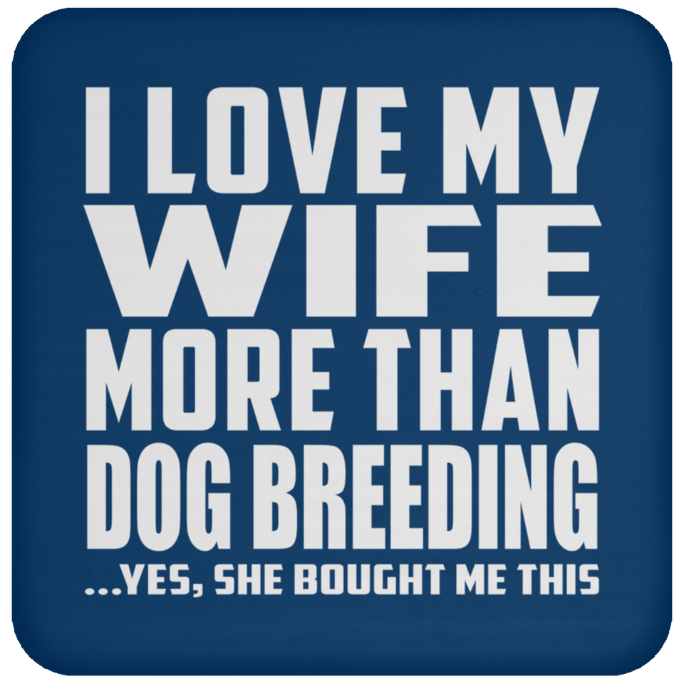 I Love My Wife More Than Dog Breeding - Drink Coaster
