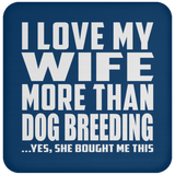 I Love My Wife More Than Dog Breeding - Drink Coaster