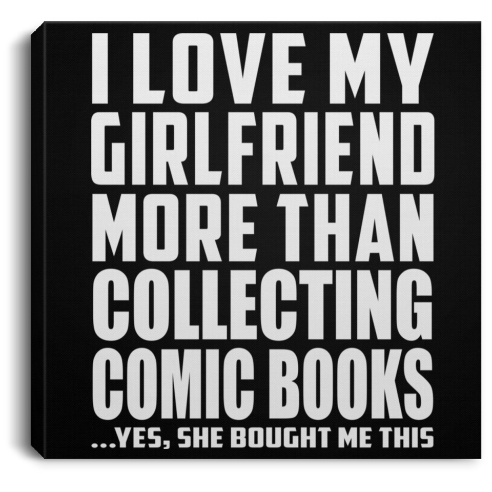 I Love My Girlfriend More Than Collecting Comic Books - Canvas Square