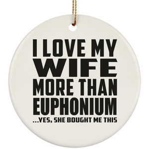 I Love My Wife More Than Euphonium - Circle Ornament