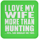 I Love My Wife More Than Hunting - Drink Coaster