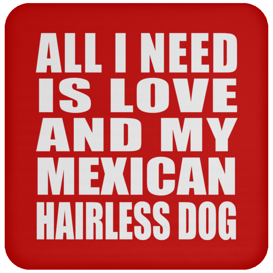 All I Need Is Love And My Mexican Hairless Dog - Drink Coaster