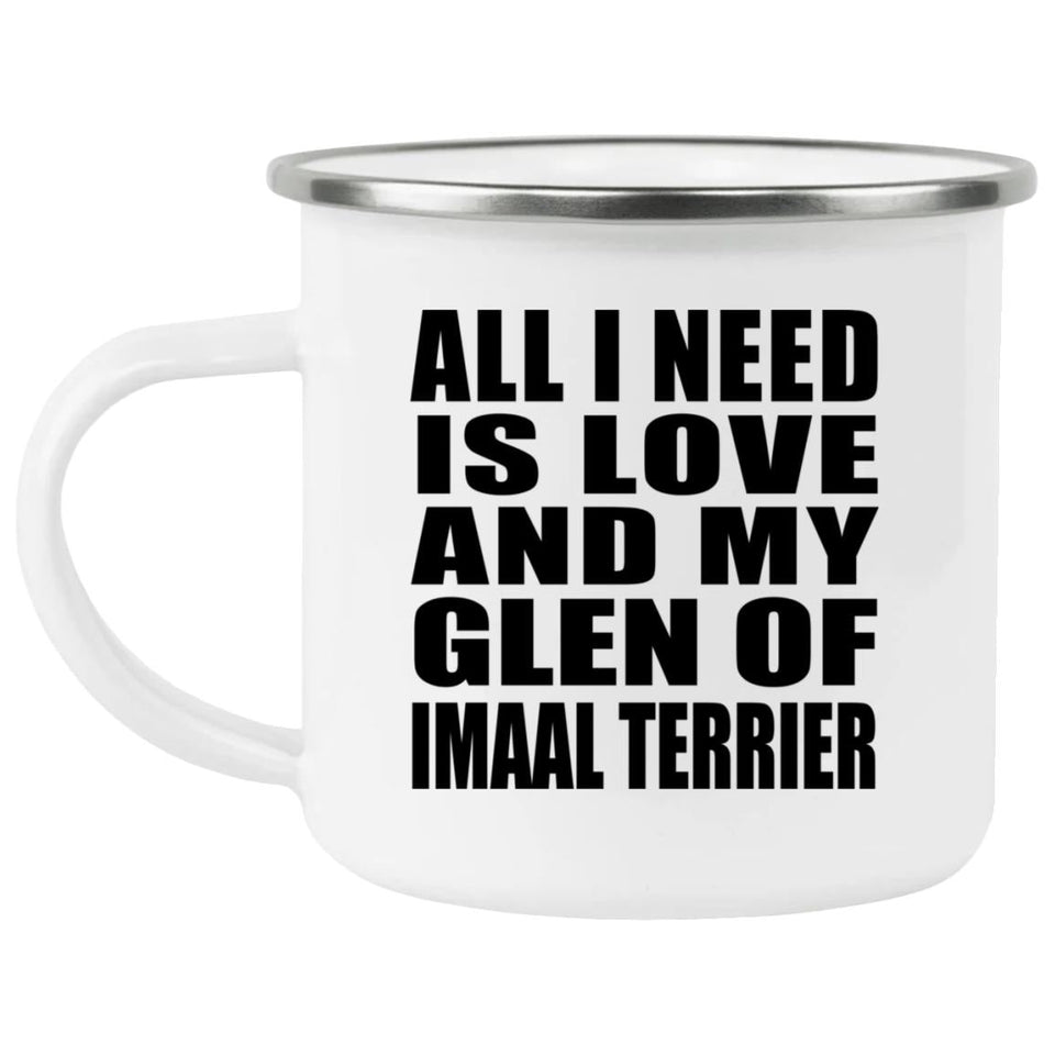 All I Need Is Love And My Glen Of Imaal Terrier - 12oz Camping Mug