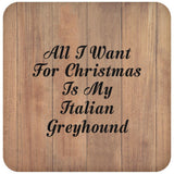 All I Want For Christmas Is My Italian Greyhound - Drink Coaster C