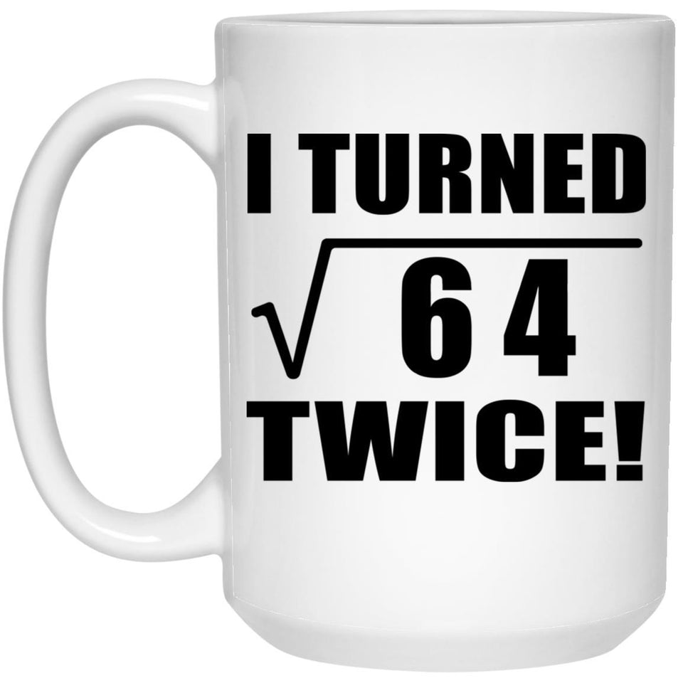 16th Birthday I Turned Square Root of 64 Twice - 15oz Coffee Mug
