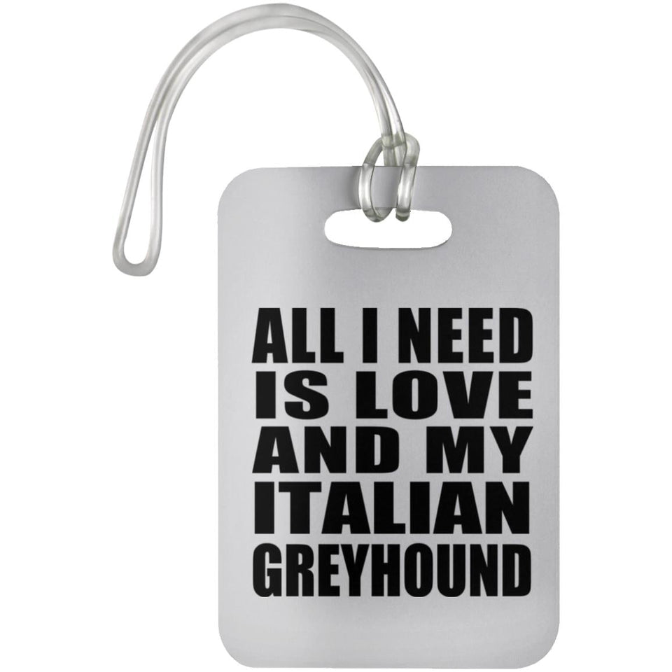 All I Need Is Love And My Italian Greyhound - Luggage Bag Tag