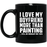I Love My Boyfriend More Than Painting - 11 Oz Coffee Mug Black