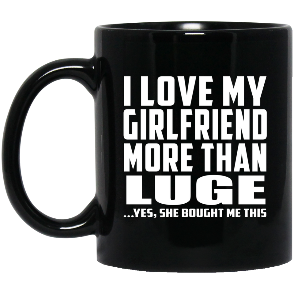 I Love My Girlfriend More Than Luge - 11 Oz Coffee Mug Black