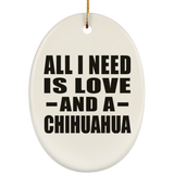 All I Need Is Love And A Chihuahua - Oval Ornament