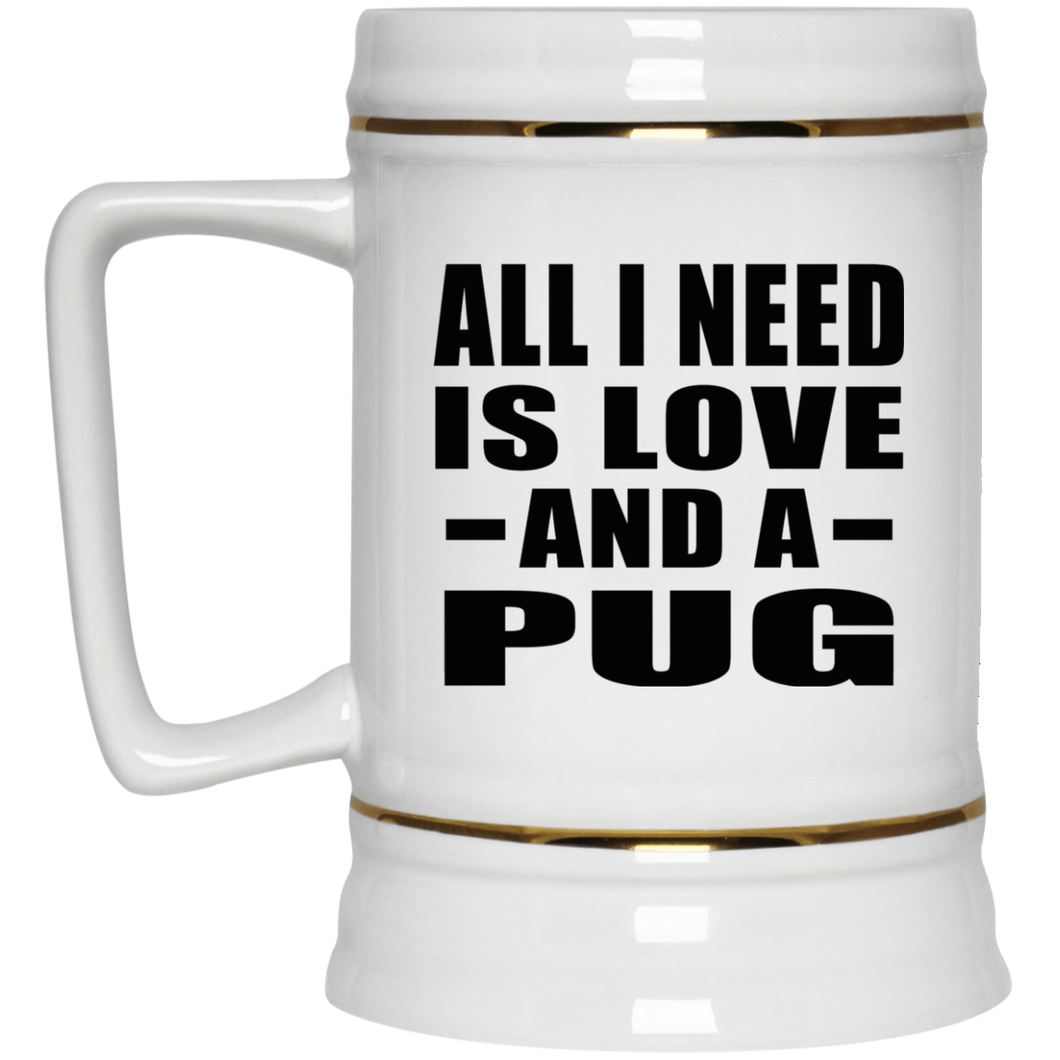 All I Need Is Love And A Pug - Beer Stein