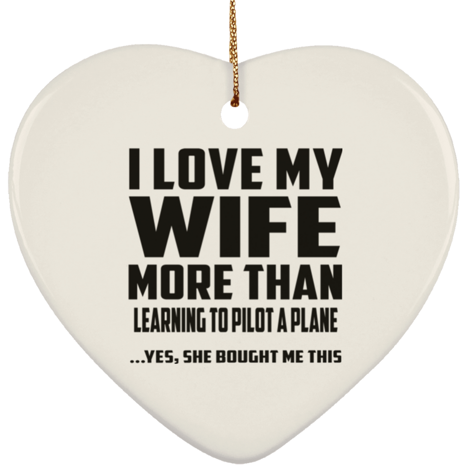 I Love My Wife More Than Learning To Pilot A Plane - Heart Ornament