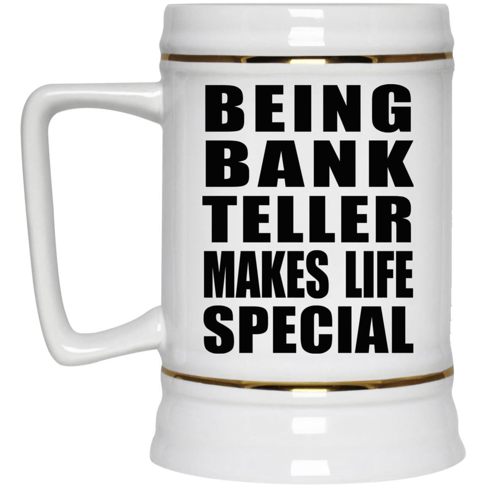 Being Bank Teller Makes Life Special - Beer Stein