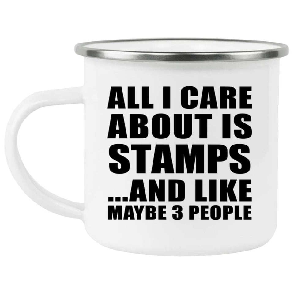 All I Care About Is Stamps - 12oz Camping Mug