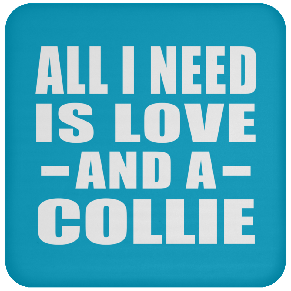 All I Need Is Love And A Collie - Drink Coaster
